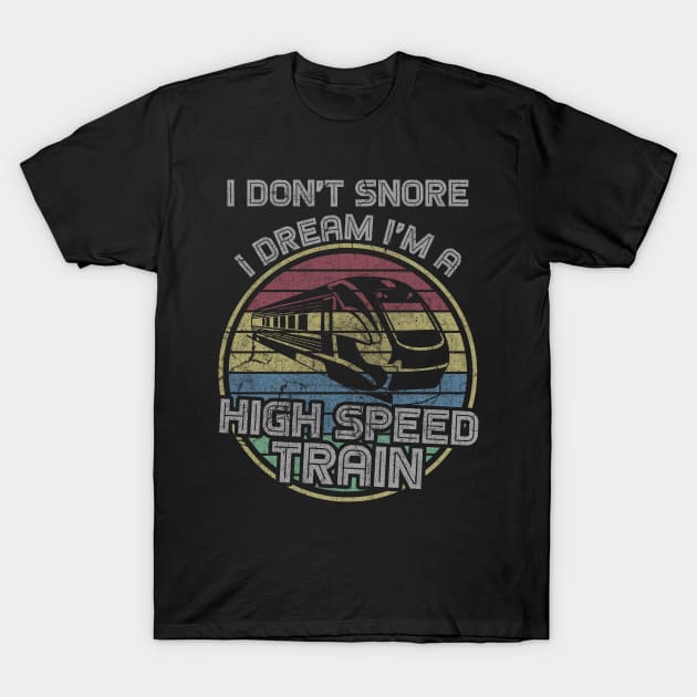 I Don't Snore I Dream I'm a High SpeedTrain - Funny Steam Train Railroad Retro Locomotive Driver T-Shirt by Retro Vintage